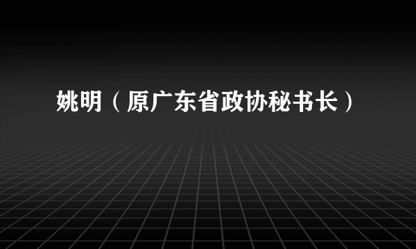 姚明（原广东省政协秘书长）