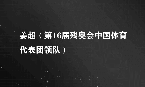 姜超（第16届残奥会中国体育代表团领队）