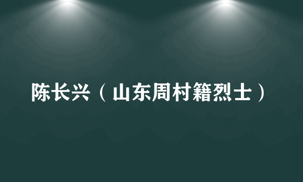 陈长兴（山东周村籍烈士）