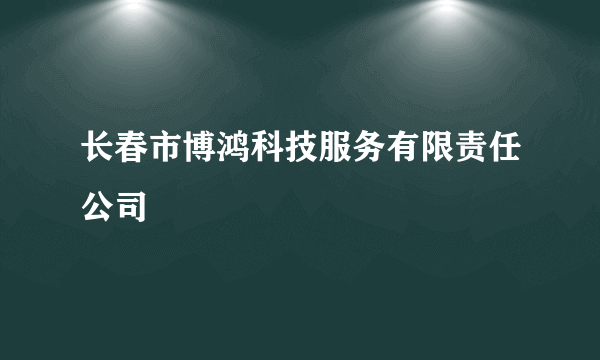 长春市博鸿科技服务有限责任公司