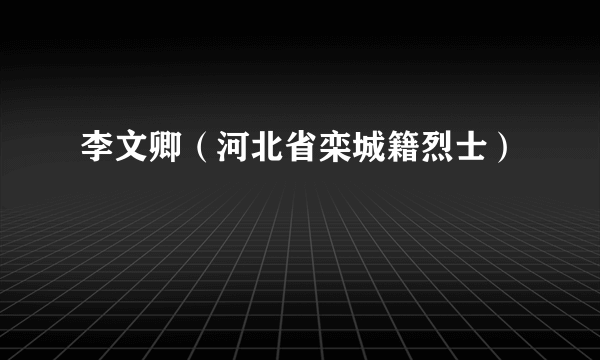 李文卿（河北省栾城籍烈士）
