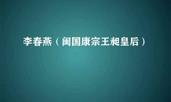 李春燕（闽国康宗王昶皇后）