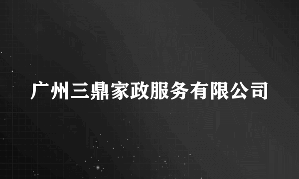 广州三鼎家政服务有限公司