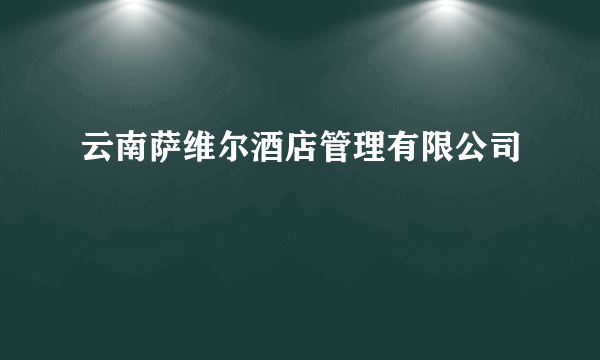 云南萨维尔酒店管理有限公司