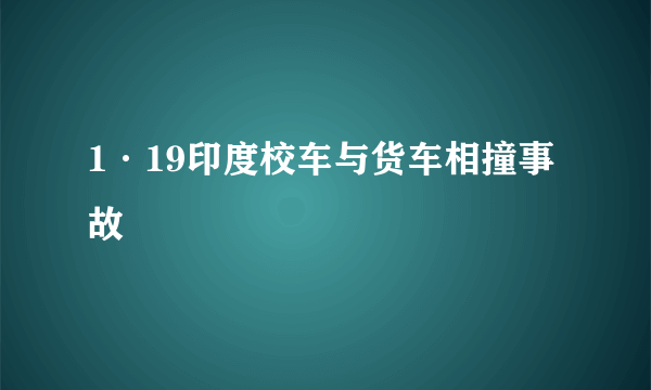 1·19印度校车与货车相撞事故