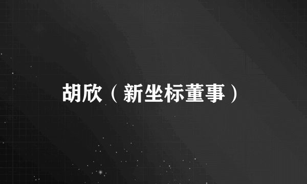 胡欣（新坐标董事）