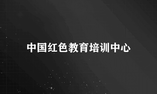 中国红色教育培训中心