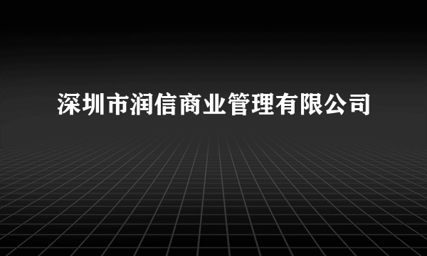 深圳市润信商业管理有限公司