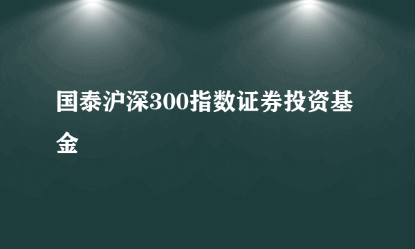 国泰沪深300指数证券投资基金