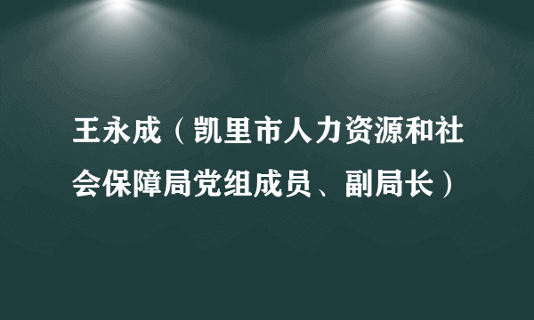 王永成（凯里市人力资源和社会保障局党组成员、副局长）