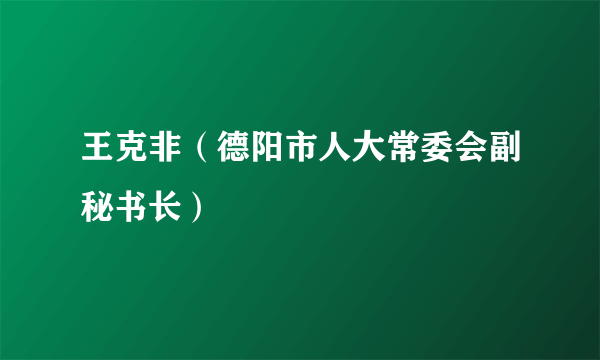 王克非（德阳市人大常委会副秘书长）
