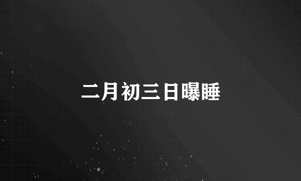 二月初三日曝睡