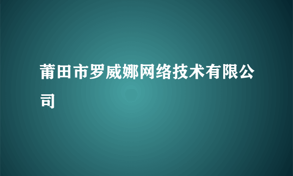 莆田市罗威娜网络技术有限公司