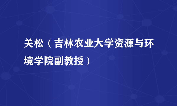 关松（吉林农业大学资源与环境学院副教授）