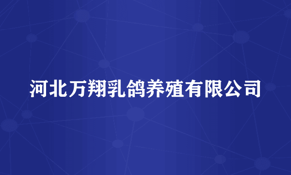 河北万翔乳鸽养殖有限公司