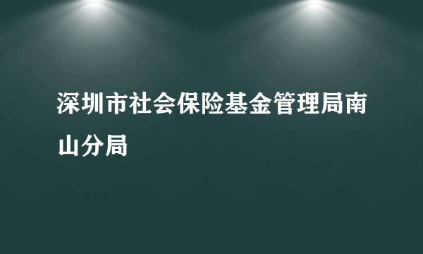 深圳市社会保险基金管理局南山分局