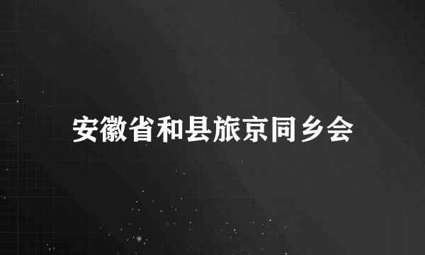 安徽省和县旅京同乡会