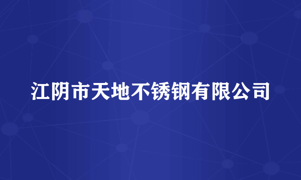 江阴市天地不锈钢有限公司