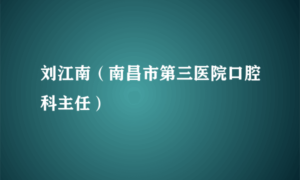 刘江南（南昌市第三医院口腔科主任）