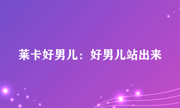 莱卡好男儿：好男儿站出来