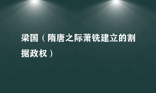梁国（隋唐之际萧铣建立的割据政权）