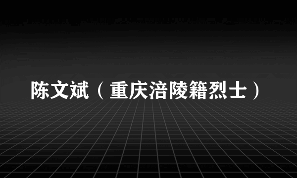 陈文斌（重庆涪陵籍烈士）