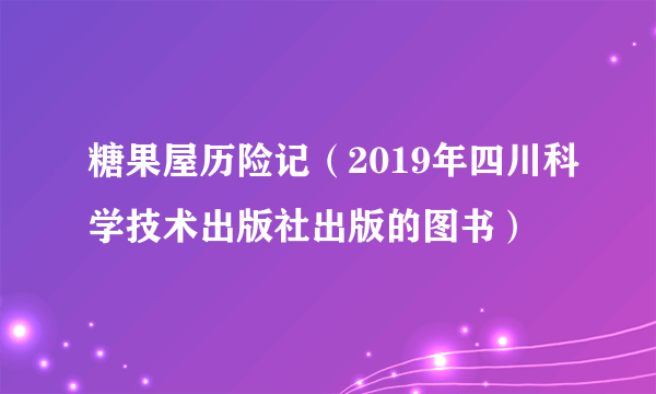 糖果屋历险记（2019年四川科学技术出版社出版的图书）
