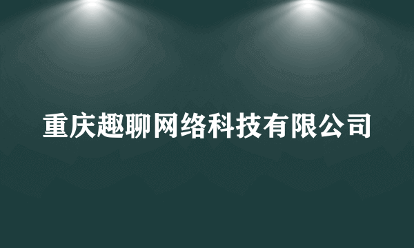 重庆趣聊网络科技有限公司
