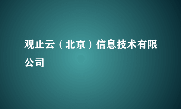 观止云（北京）信息技术有限公司