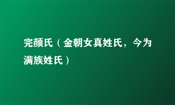 完颜氏（金朝女真姓氏，今为满族姓氏）