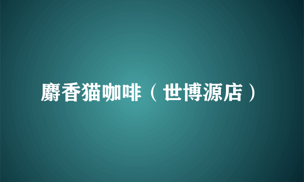 麝香猫咖啡（世博源店）