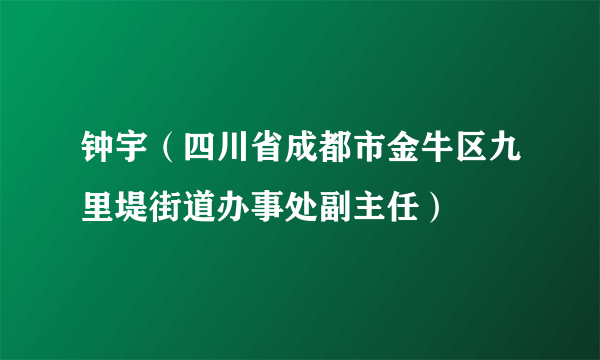 钟宇（四川省成都市金牛区九里堤街道办事处副主任）