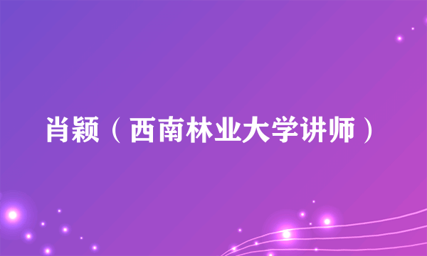 肖颖（西南林业大学讲师）