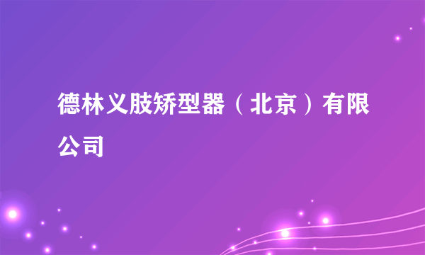 德林义肢矫型器（北京）有限公司