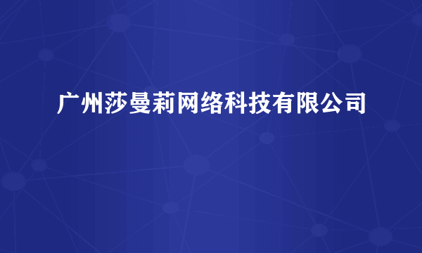 广州莎曼莉网络科技有限公司