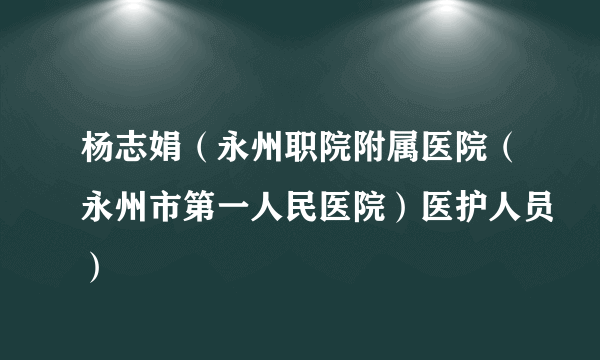 杨志娟（永州职院附属医院（永州市第一人民医院）医护人员）