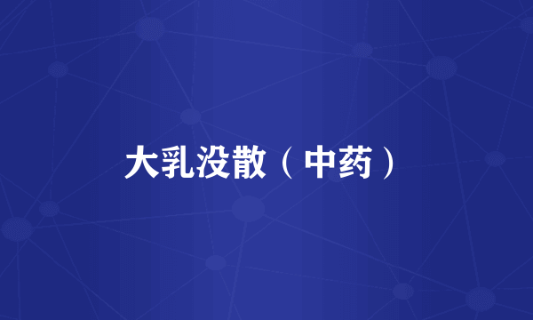 大乳没散（中药）