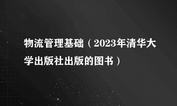 物流管理基础（2023年清华大学出版社出版的图书）