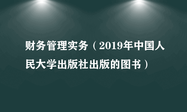 财务管理实务（2019年中国人民大学出版社出版的图书）