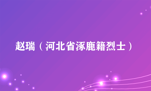 赵瑞（河北省涿鹿籍烈士）