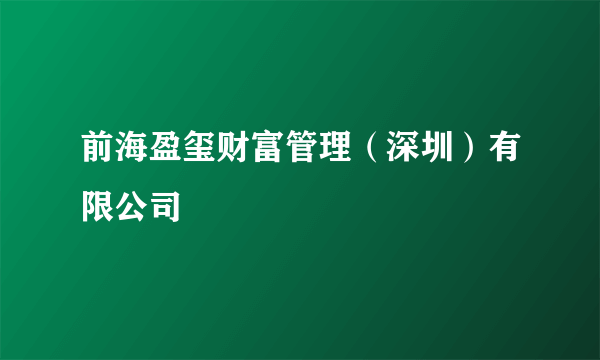 前海盈玺财富管理（深圳）有限公司