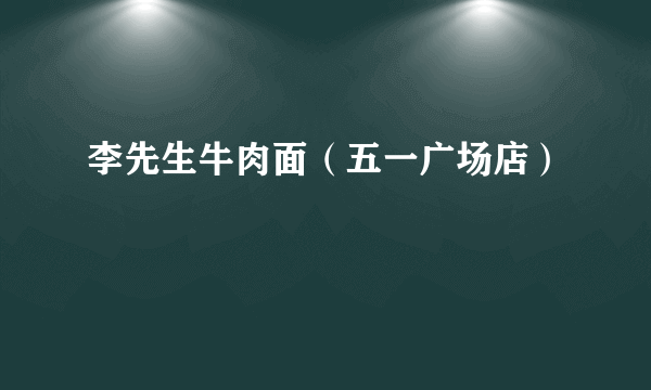 李先生牛肉面（五一广场店）