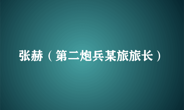 张赫（第二炮兵某旅旅长）