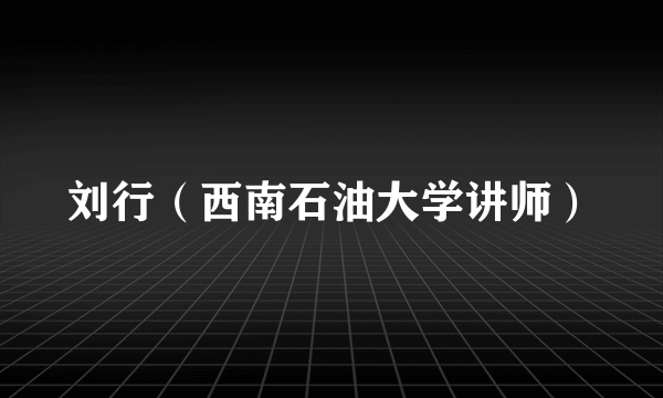 刘行（西南石油大学讲师）