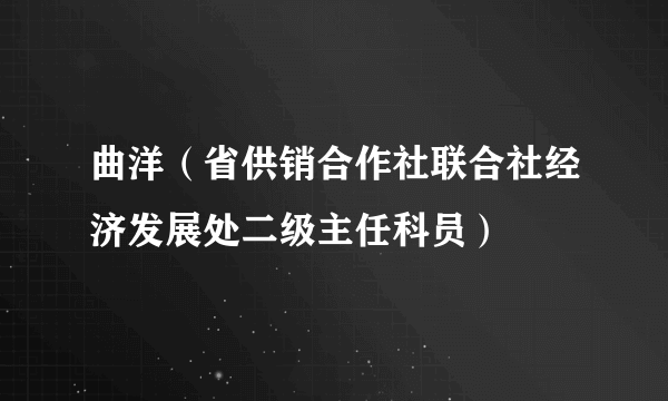 曲洋（省供销合作社联合社经济发展处二级主任科员）