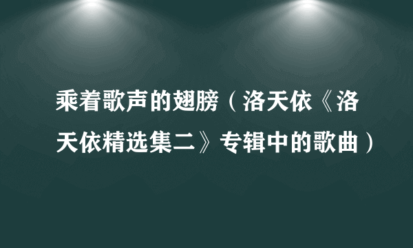 乘着歌声的翅膀（洛天依《洛天依精选集二》专辑中的歌曲）