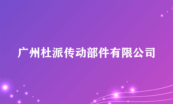 广州杜派传动部件有限公司