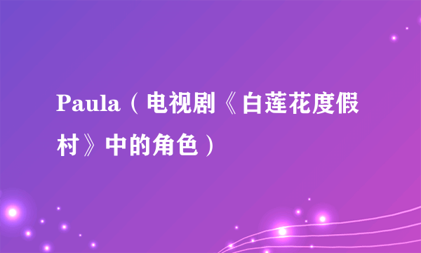 Paula（电视剧《白莲花度假村》中的角色）