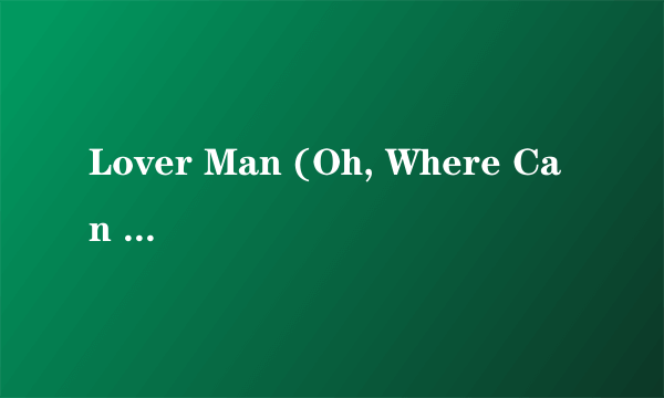 Lover Man (Oh, Where Can You Be)