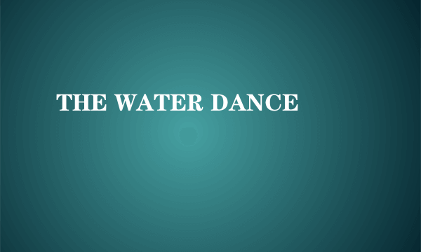THE WATER DANCE